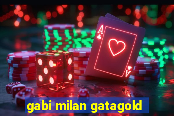 gabi milan gatagold